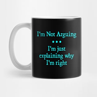 I'm Not Arguing. I'm Just Explaining Why I'm Right Mug